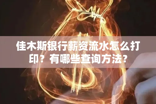 佳木斯银行薪资流水怎么打印？有哪些查询方法？