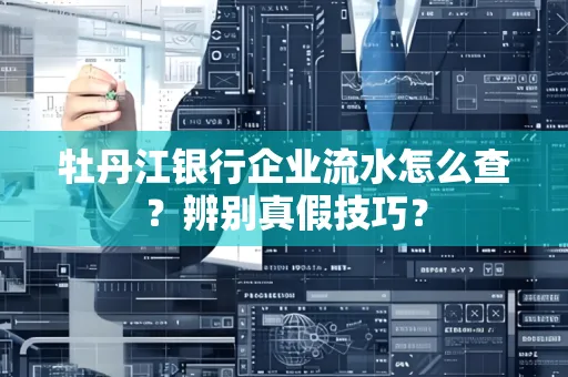 牡丹江银行企业流水怎么查？辨别真假技巧？