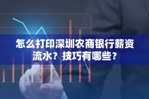 怎么打印深圳农商银行薪资流水？技巧有哪些？
